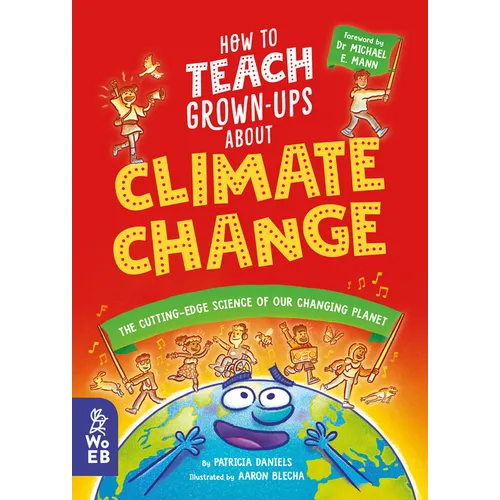 How to Teach Grown-Ups about Climate Change: The Cutting-Edge Science of Our Changing Planet - Hardcover