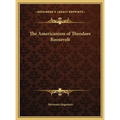 The Americanism of Theodore Roosevelt - Hardcover