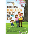 Emotional Regulation Skills for Kids: A Guide for Parents to Develop Emotional Connection, Nurture Positive Behavior, Relationship and Communicate Eff - Paperback