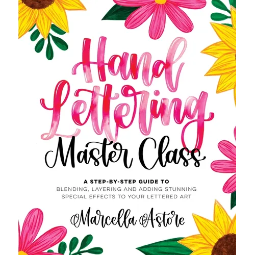 Hand Lettering Master Class: A Step-By-Step Guide to Blending, Layering and Adding Stunning Special Effects to Your Lettered Art - Paperback