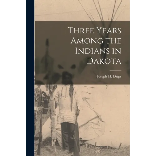 Three Years Among the Indians in Dakota - Paperback