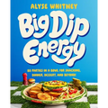Big Dip Energy: 88 Parties in a Bowl for Snacking, Dinner, Dessert, and Beyond! - Hardcover