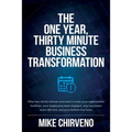 The One Year, Thirty Minute Business Transformation: Fifty-two, thirty-minute exercises to make your organization healthier, your employees more engag - Paperback