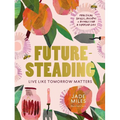 Futuresteading: Live Like Tomorrow Matters: Practical Skills, Recipes and Rituals for a Simpler Life - Paperback