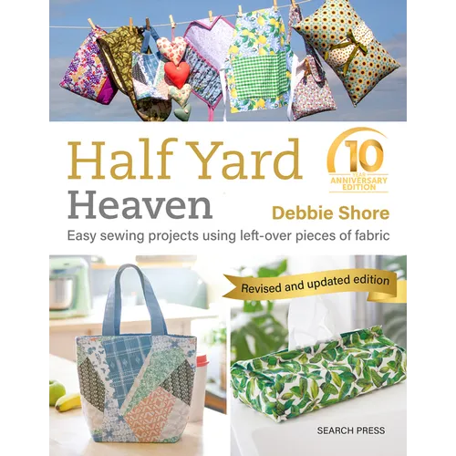 Half Yard Heaven Â " 10 Year Anniversary Edition: Easy Sewing Projects Using Leftover Pieces of Fabric - Paperback