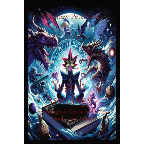 Yugioh Astrology: Astrological Guide to Decks, Duels, and More: Astrological Guide to Decks, Duels, and More - Paperback