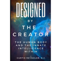 Designed by The Creator: The Human Body and the Innate Intelligence Within - Paperback