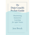 The Dojo Coach's Pocket Guide: Maximizing Immersive Learning for Agile Teams - Paperback