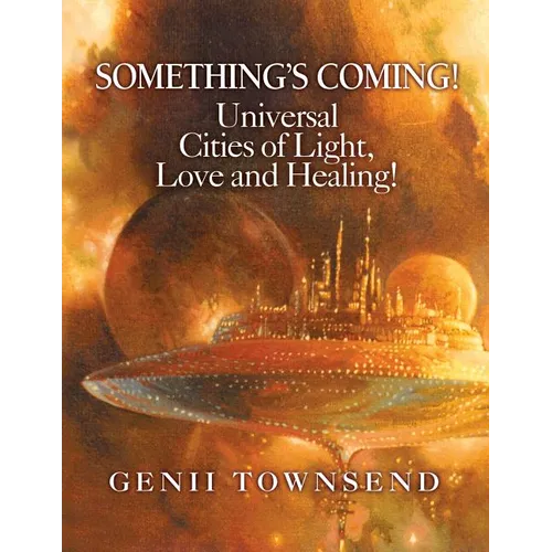 SOMETHING'S COMING! Universal Cities of Light, Love, and Healing! - Paperback