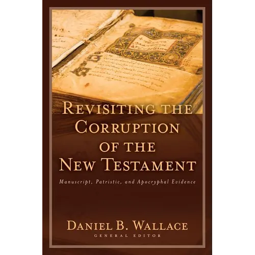Revisiting the Corruption of the New Testament: Manuscript, Patristic, and Apocryphal Evidence - Paperback