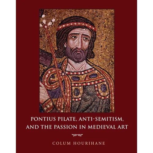 Pontius Pilate, Anti-Semitism, and the Passion in Medieval Art - Hardcover