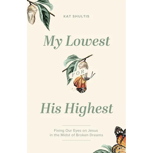 My Lowest for His Highest: Fixing Our Eyes on Jesus in the Midst of Broken Dreams - Paperback