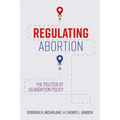 Regulating Abortion: The Politics of Us Abortion Policy - Hardcover