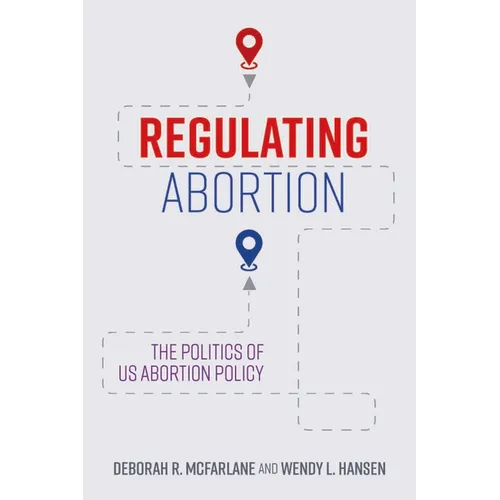 Regulating Abortion: The Politics of Us Abortion Policy - Hardcover