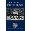 Battling While Black: General Patton's Heroic African American WWII Battalions - Hardcover
