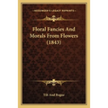 Floral Fancies And Morals From Flowers (1843) - Paperback