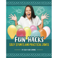 Fun Hacks: Silly Stunts and Practical Jokes - Hardcover