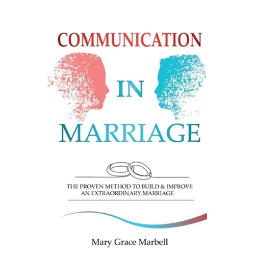 Communication in Marriage: the Proven Method to Build & Improve an Extraordinary Marriage - Paperback