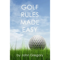 Golf Rules Made Easy: A Practical Guide to the Rules Most Frequently Encountered on the Golf Course - Paperback