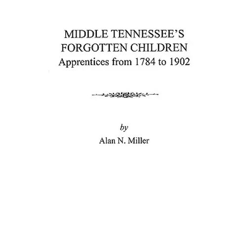 Middle Tennessee's Forgotten Children: Apprentices from 1784 to 1902 - Paperback