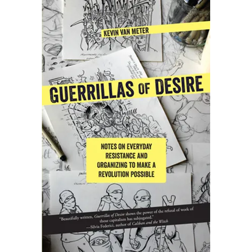 Guerrillas of Desire: Notes on Everyday Resistance and Organizing to Make a Revolution Possible - Paperback