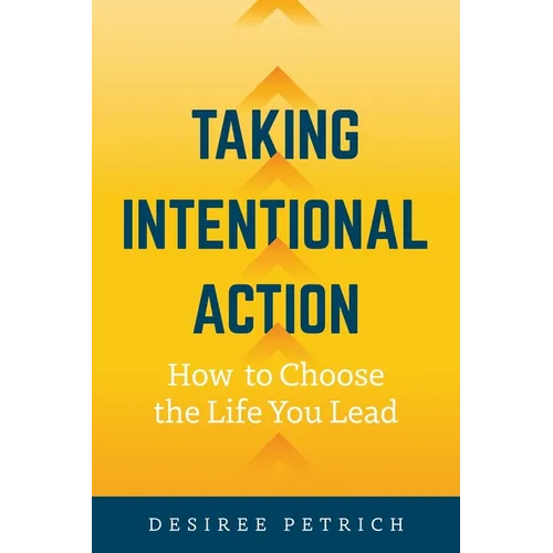 Taking Intentional Action: How to Choose the Life you Lead - Paperback
