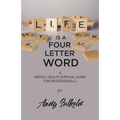 Life Is a Four-Letter Word: A Mental Health Survival Guide for Professionals - Paperback