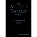 The Alleged Fantasy Project: Volume II Acts - Hardcover