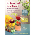 Botanical Bar Craft: A Guide to the Art of Apothecary Cocktails and Herbal Tonic Elixirs - Paperback