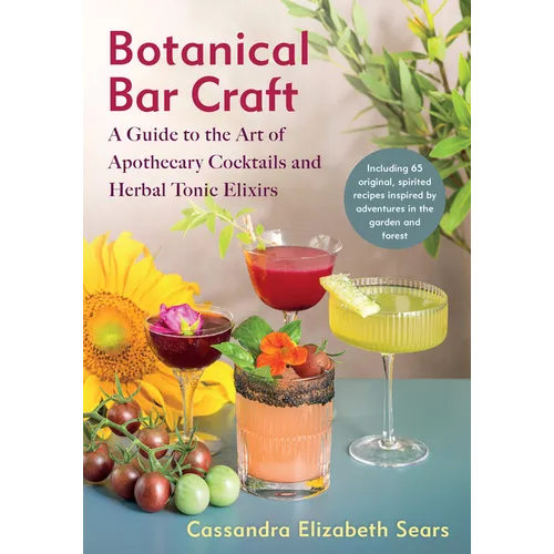 Botanical Bar Craft: A Guide to the Art of Apothecary Cocktails and Herbal Tonic Elixirs - Paperback