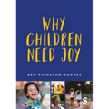 Why Children Need Joy: The Fundamental Truth about Childhood - Paperback