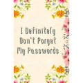 I Definitely Don't Forget My Passwords: Basic Internet Password Keeper Book - Paperback