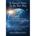 It Doesn't Have to Be This Way: An experienced psychologist analyzes the social and political world - Paperback