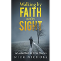 Walking by Faith, Not by Sight: A Collection of True Stories - Paperback