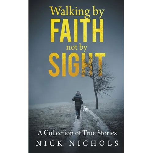 Walking by Faith, Not by Sight: A Collection of True Stories - Paperback