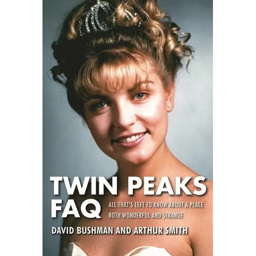 Twin Peaks FAQ: All That's Left to Know about a Place Both Wonderful and Strange - Paperback