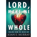 Lord Make Me Whole: Healing From The Inside Out - Paperback