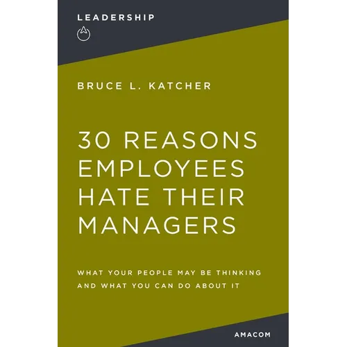 30 Reasons Employees Hate Their Managers: What Your People May Be Thinking and What You Can Do about It - Paperback