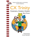 CX Trinity: Customers, Content, and Context: Musings and Observations on the Evolving Customer Experience - Paperback