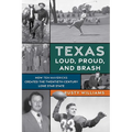 Texas Loud, Proud, and Brash: How Ten Mavericks Created the Twentieth-Century Lone Star State - Paperback