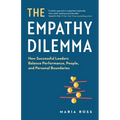 The Empathy Dilemma: How Successful Leaders Balance Performance, People, and Personal Boundaries - Paperback