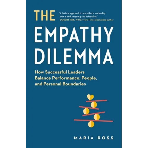 The Empathy Dilemma: How Successful Leaders Balance Performance, People, and Personal Boundaries - Paperback
