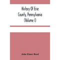 History Of Erie County, Pennsylvania (Volume I) - Paperback
