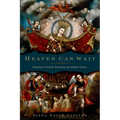 Heaven Can Wait: Purgatory in Catholic Devotional and Popular Culture - Hardcover