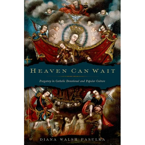 Heaven Can Wait: Purgatory in Catholic Devotional and Popular Culture - Hardcover