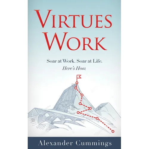 Virtues Work: Soar at Work. Soar at Life. Here's How. - Paperback