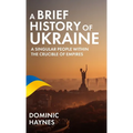 A Brief History of Ukraine: A Singular People Within the Crucible of Empires - Hardcover