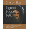 Bigfoot Beyond Belief: A Study in Cultural Anthropology of What People Believe About Bigfoot/Sasquatch - Paperback
