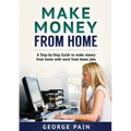 Make Money From Home: A Step-by-Step Guide to make money from home with work from home jobs - Paperback