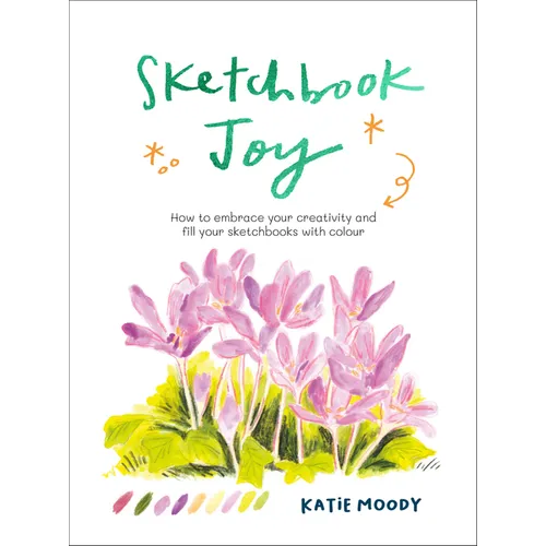 Sketchbook Joy: How to Embrace Your Creativity and Fill Your Sketchbooks with Colour - Paperback
